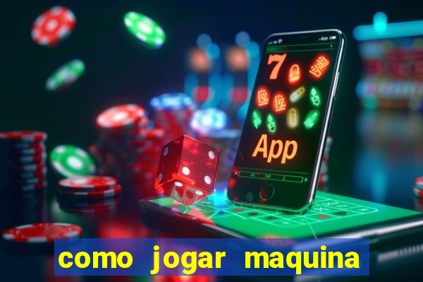 como jogar maquina ca?a niquel