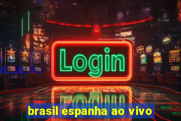 brasil espanha ao vivo