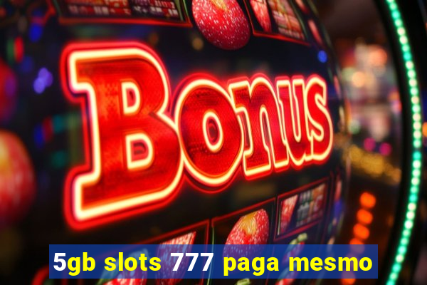 5gb slots 777 paga mesmo