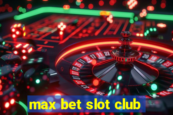 max bet slot club