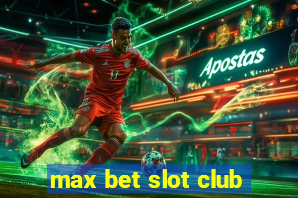 max bet slot club