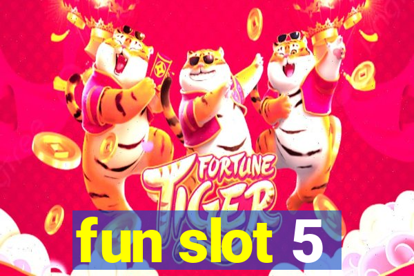 fun slot 5