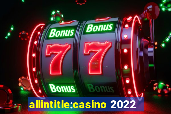 allintitle:casino 2022