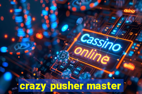 crazy pusher master