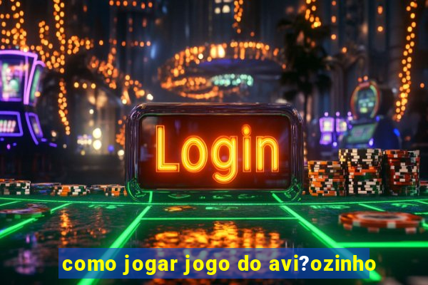 como jogar jogo do avi?ozinho