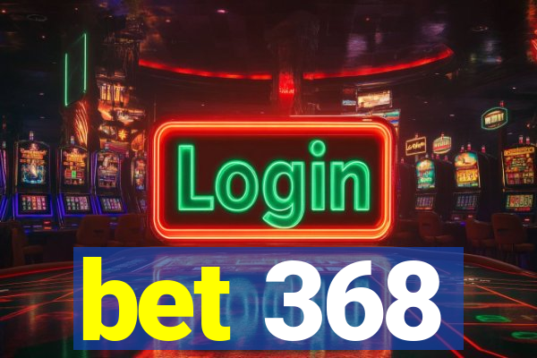 bet 368