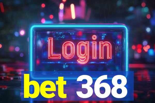 bet 368