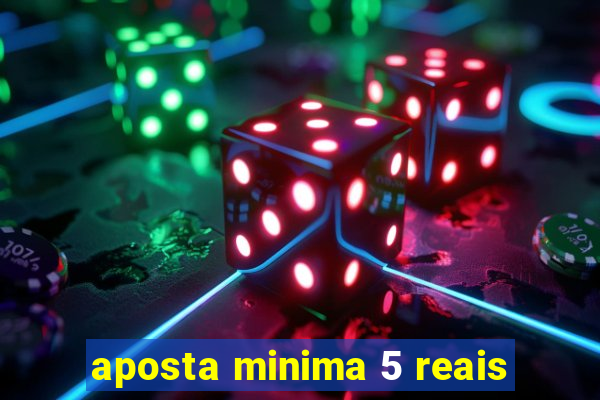 aposta minima 5 reais