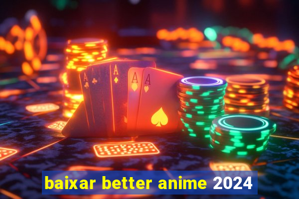 baixar better anime 2024