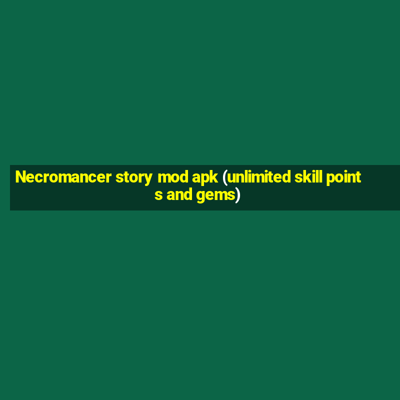 Necromancer story mod apk (unlimited skill points and gems)