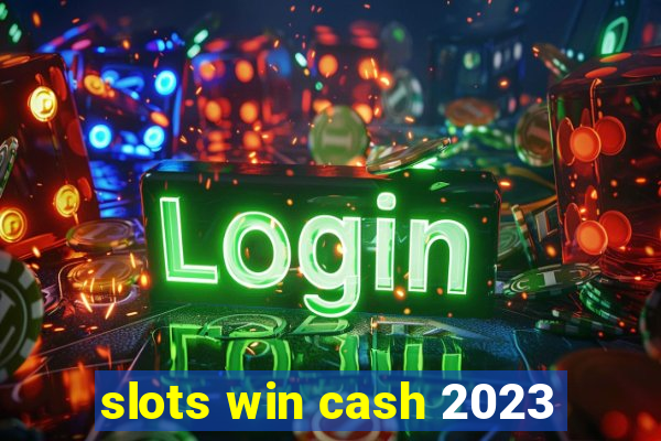 slots win cash 2023