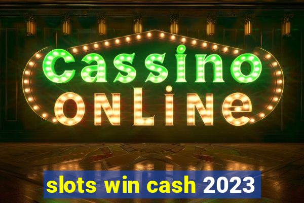 slots win cash 2023