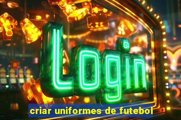 criar uniformes de futebol