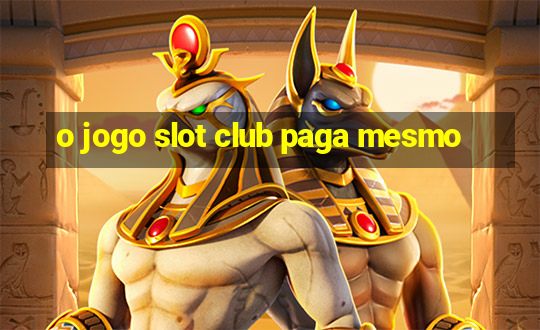 o jogo slot club paga mesmo