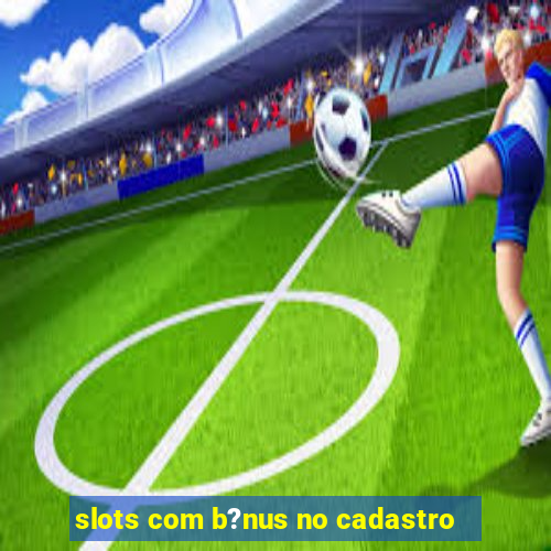 slots com b?nus no cadastro