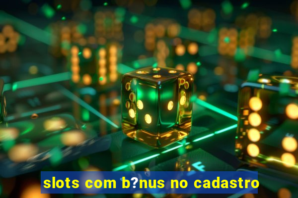 slots com b?nus no cadastro