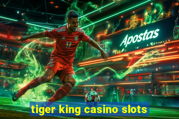 tiger king casino slots