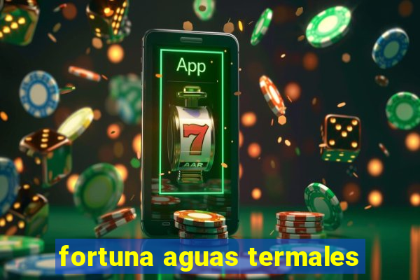 fortuna aguas termales