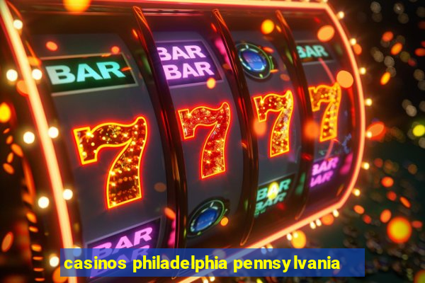 casinos philadelphia pennsylvania