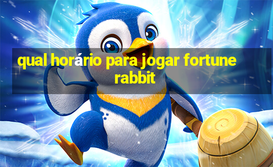 qual horário para jogar fortune rabbit