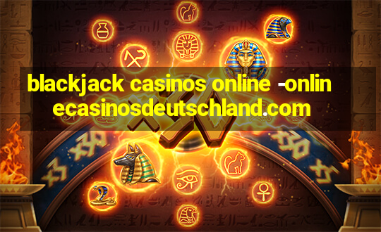 blackjack casinos online -onlinecasinosdeutschland.com