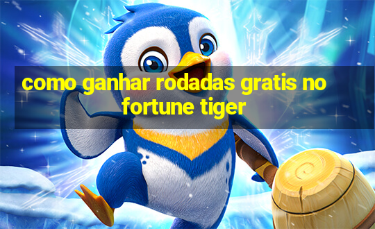 como ganhar rodadas gratis no fortune tiger