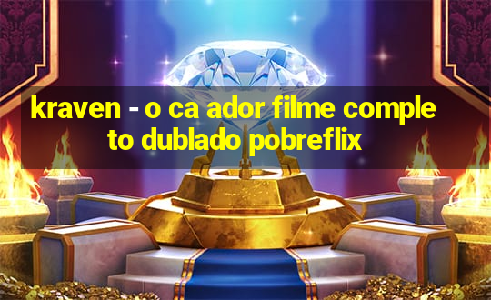 kraven - o ca ador filme completo dublado pobreflix