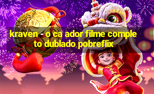 kraven - o ca ador filme completo dublado pobreflix