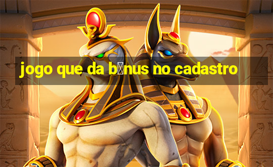 jogo que da b么nus no cadastro