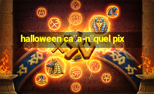 halloween ca莽a-n铆quel pix