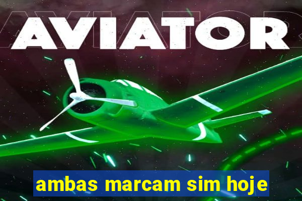 ambas marcam sim hoje