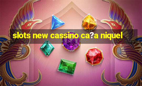 slots new cassino ca?a niquel