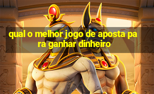 qual o melhor jogo de aposta para ganhar dinheiro