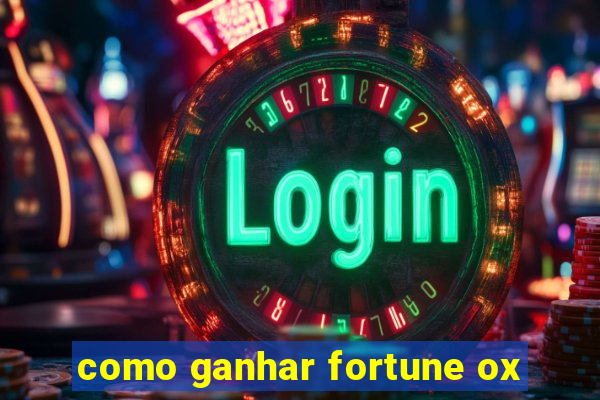 como ganhar fortune ox