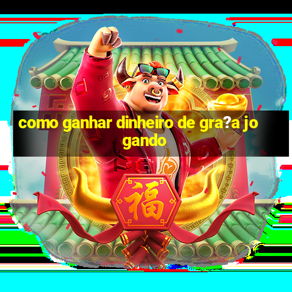 como ganhar dinheiro de gra?a jogando