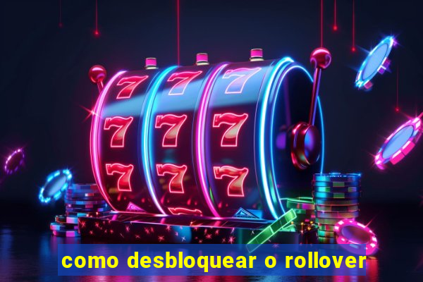 como desbloquear o rollover