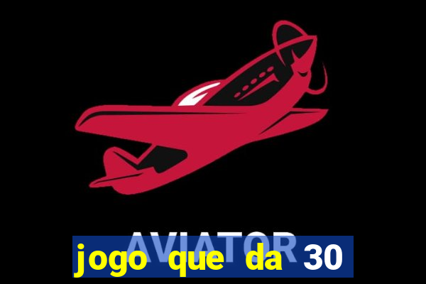 jogo que da 30 reais no cadastro