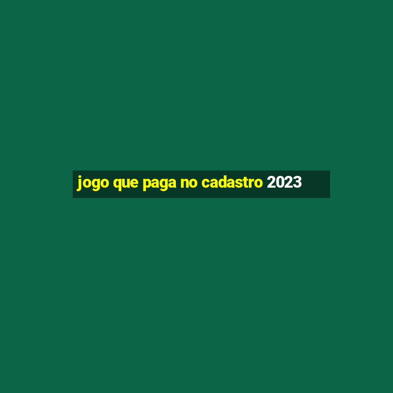 jogo que paga no cadastro 2023