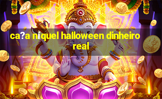 ca?a níquel halloween dinheiro real