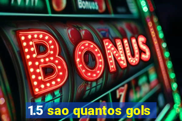 1.5 sao quantos gols