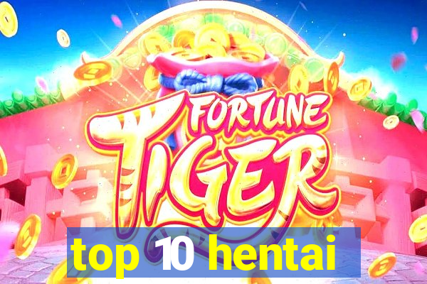 top 10 hentai