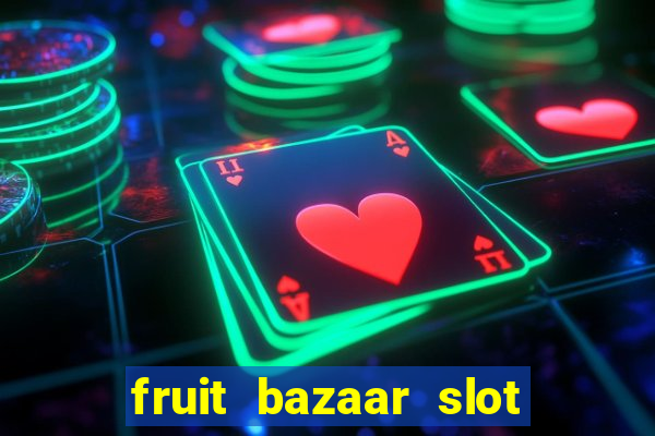 fruit bazaar slot free play