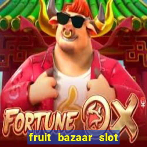 fruit bazaar slot free play