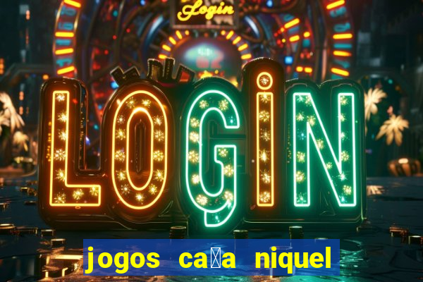 jogos ca莽a niquel gratis para baixar