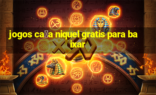 jogos ca莽a niquel gratis para baixar