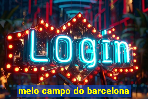 meio campo do barcelona