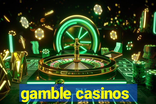 gamble casinos