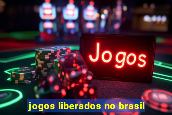 jogos liberados no brasil