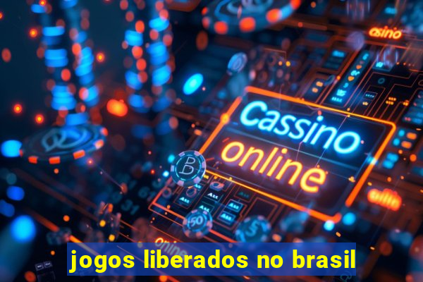 jogos liberados no brasil