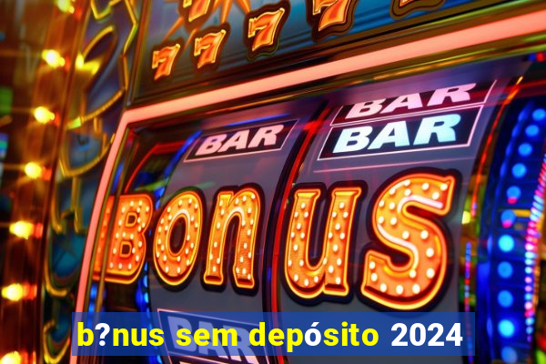 b?nus sem depósito 2024